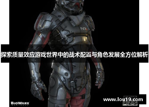 探索质量效应游戏世界中的战术配置与角色发展全方位解析
